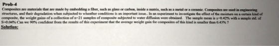Prob-4 Composites are materials that are made by embedding a fiber, such as glass or carbon, inside a matrix, such as a metal