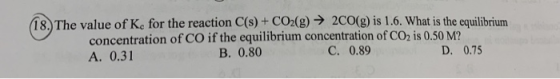 The value of K. for the reaction C(s) + CO2(g) → 2CO(g) is 1.6. What is the equilibrium concentration of CO if the equilibriu