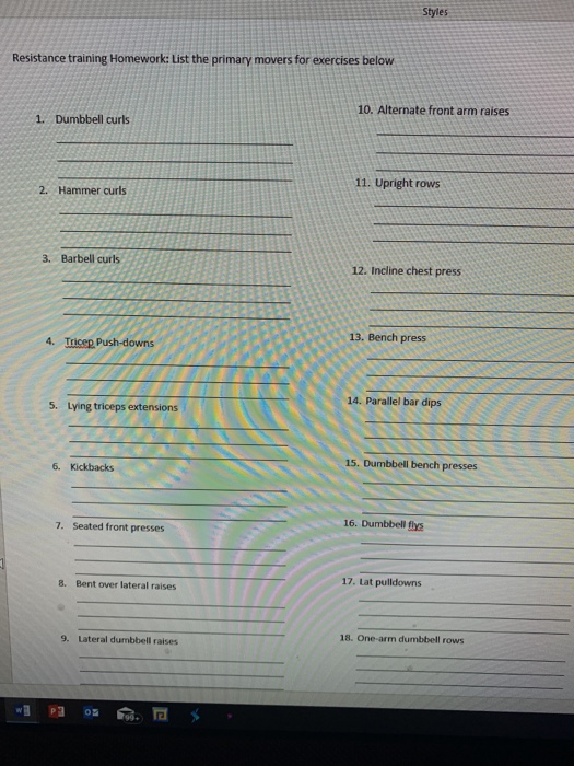 Styles movers for exercises below Resistance training Homework: List the primary 10. Alternate front arm raises 1. Dumbbell c