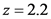 z= 2.2
