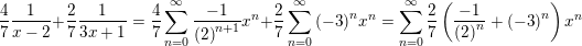 \small \frac{4}{7}\frac{1}{{x - 2}} + \frac{2}{7}\frac{1}{{3x + 1}} = \frac{4}{7}\sum\limits_{n = 0}^\infty {\frac{{ - 1}}{{{{\left( 2 \right)}^{n + 1}}}}{x^n}} + \frac{2}{7}\sum\limits_{n = 0}^\infty {{{\left( { - 3} \right)}^n}{x^n}} = \sum\limits_{n = 0}^\infty {\frac{2}{7}\left( {\frac{{ - 1}}{{{{\left( 2 \right)}^n}}} + {{\left( { - 3} \right)}^n}} \right){x^n}}