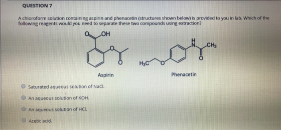 QUESTION 7 A chloroform solution containing aspirin and phenacetin (structures shown below) is provided to you in lab. Which