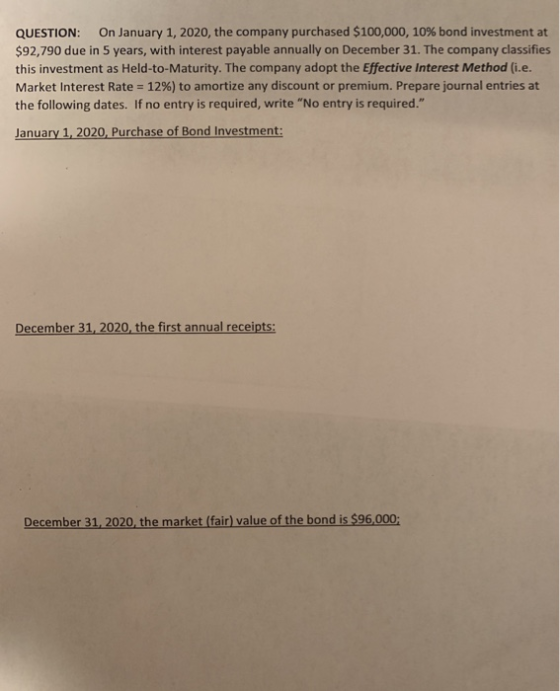 QUESTION: On January 1, 2020, the company purchased $100,000, 10% bond investment at $92,790 due in 5 years, with interest pa