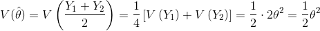 V(hat{ heta})=Vleft ( rac{Y_{1}+Y_{2}}{2} ight )=rac{1}{4}left [Vleft ( Y_{1} ight )+Vleft ( Y_{2} ight ) ight ]=rac{1}{2}cdot 2 heta^{2}=rac{1}{2} heta^{2}