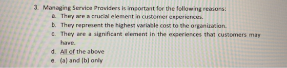 3. Managing Service Providers is important for the following reasons: a. They are a crucial element in customer experiences.