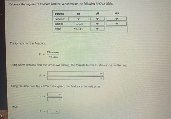 Calculate the degrees of freedom and the variances for the following ANOVA table: MS Source SS JP Between Within 702.28 Total