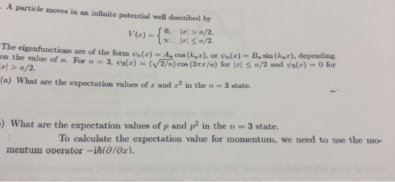 A particle moves in an infnite potential well described by V(r) o, l> a/2. are of the forn vn (z)-A cos (k,,e), or Un(r) B,