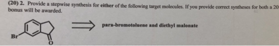 (20) 2. Provide a stepwise synthesis for either of the following target molecules. If you provide correct syntheses for both