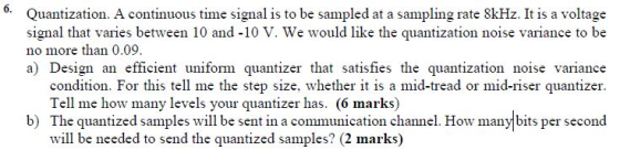 Quantization. A continuous time signal is to be sampled at a sampling rate 8kHz. It is a voltage signal that varies between 1