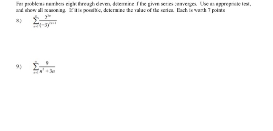 For problems numbers eight through eleven, determine if the given series converges. Use an appropriate test, and show all rea