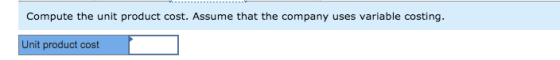 Compute the unit product cost. Assume that the company uses variable costing. Unit product cost