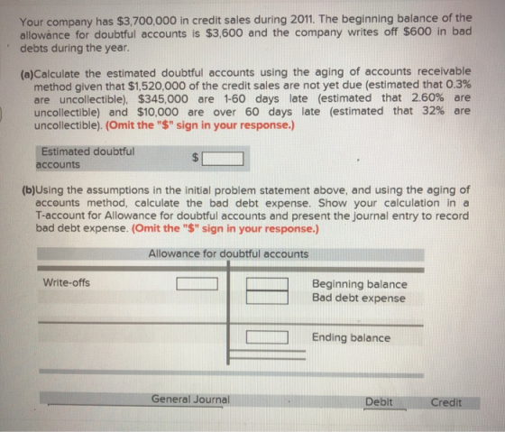 Your company has $3,700,000 in credit sales during 2011. The beginning balance of the allowance for doubtful accounts is $3,6