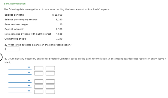 Bank Reconciliation The following data were gathered to use in reconciling the bank account of Bradford Company: Balance per