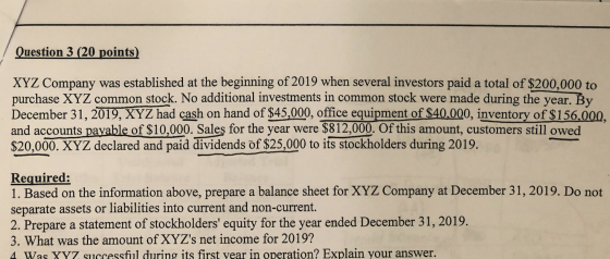 Question 3 (20 points) XYZ Company was established at the beginning of 2019 when several investors paid a total of $200,000 t