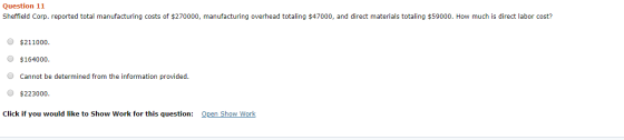 Question 11 Sheffield Corp. reported total manufacturing costs of $270000, manufacturing overhead totaling $47000, and direct