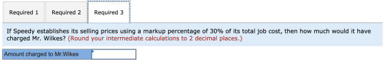 Required 1 Required 2 Required 3 If Speedy establishes its selling prices using a markup percentage of 30% of its total job c