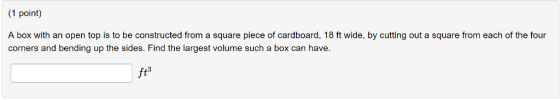 (1 point) A box with an open top is to be constructed from a square piece of cardboard, 18 ft wide, by cutting out a square f