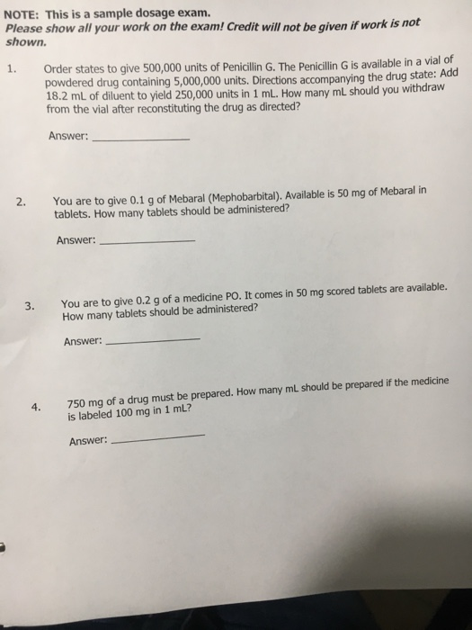 NOTE: This is a sample dosage exam. Please show all your work on the exam! Credit will not be given if work is not shown. 1.