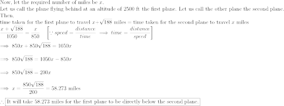 Now, let the required number of miles be x. Let us call the plane flying behind at an altitude of 2500 ft the first plane. Le