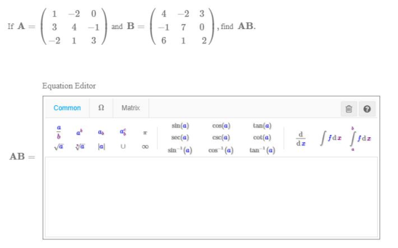 1 If A= 3 -2 0 4 -1 1 3 and B 4 -1 6 -2 3 7 0 1 2 , find AB -2 Equation Editor Common Ω Matrix EP T sin(a) sec(a) sin@ cos(a