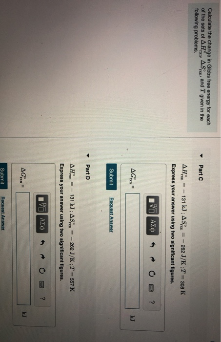 Calculate the change in Gibbs free energy for each of the sets of AH ASX, and T given in the following problems. Part C AH =
