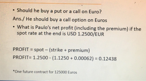 Should he buy a put or a call on Euro? Ans./ He should buy a call option on Euros What is Paulos net profit (including the p