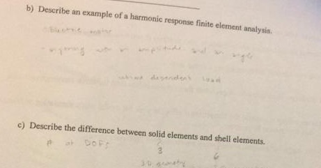 b) Describe an example of a harmonic response finite element analysis c) Describe the difference between solid elements and s