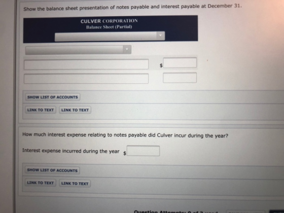 Show the balance sheet presentation of notes payable and interest payable at December 31. CULVER CORPORATION Balance Sheet (P