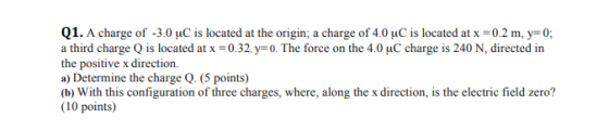 Q1. A charge of -3.0°C is located at the origin; a charge of 4.0 uC is located at x = 0.2 m, y=0); a third charge Q is locate