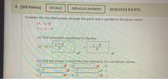 4. [3/8 Points) DETAILS PREVIOUS ANSWERS SCALCCC4 9.5.013. Consider the line that passes through the point and is parallel to