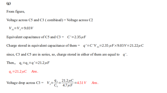 From figure, Voltage across C5 and C3 (combined) Voltage across C2 V3s-V-9.03V Equivalent capacitance of C5 and C3C-2.35uF Charge stored in equivalent capacitance of them- qSCV,-235FX9DWe2L2йс since, C3 and C5 are in series, so, charge stored in either of them are equal to q Then, q-21.2uF -21.2uC Ans. 21.2/c Voltage drop across 3A7M 4.51V Ans . -