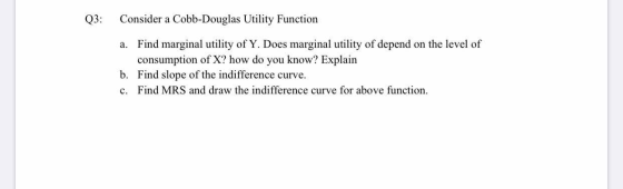 Q3: a. Consider a Cobb-Douglas Utility Function Find marginal utility of Y. Does marginal utility of depend on the level of c