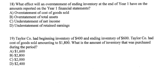 18) What effect will an overstatement of ending inventory at the end of Year 1 have on the amounts reported on the Year 1 fin