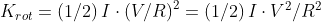 K_{rot}=\left ( 1/2 \right )I\cdot \left ( V/R \right )^{2}=\left ( 1/2 \right )I\cdot V^{2}/R^{2}