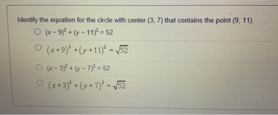 Identify the equation for the circle with center (3, 7) that contains the point (9, 11). (x - 9)2 + (y - 11)2 = 52 O (x+9) +