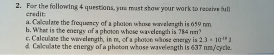 2. For the following 4 questions, you must show your work to receive full credit: a. Calculate the frequency of a photon whos