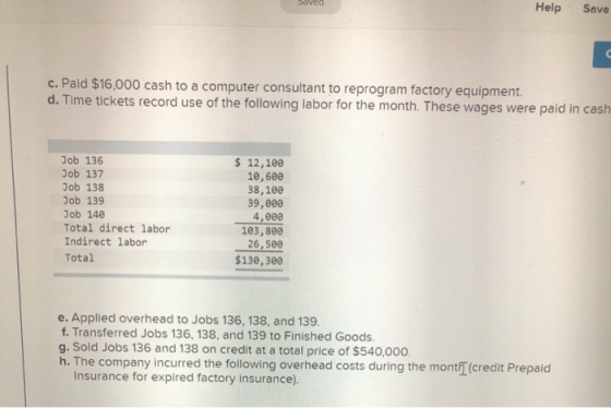 Saved Help Save c. Paid $16,000 cash to a computer consultant to reprogram factory equipment. d. Time tickets record use of t