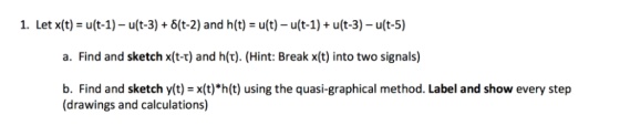 1. Let x(t)-u(t-1) _ u(t-3) + δ(t-2) and h(t)-u(t) _ u(t-1) + u(t-3)-u(t-5) a. Find and sketch x(t-t) and h(t). (Hint: Break