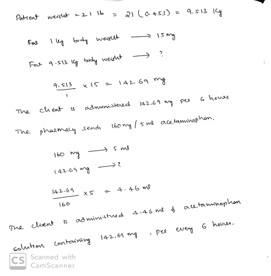 Patient weight =21 lb =21 (0.453)=9.513 kg Fal I leg body weight 15mg ? Foo 9.513 lg body weight 9.513 x 15 = 142.69 mg pee 1