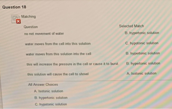 Question 18 Matching X Question Selected Match B. hypertonic solution no net movement of water water moves from the cell into