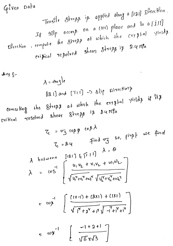 Given Data Tensile Strepp is applied along a [ian] Direction If slip occurs on a (101) plane and in a [111] Direction, comput