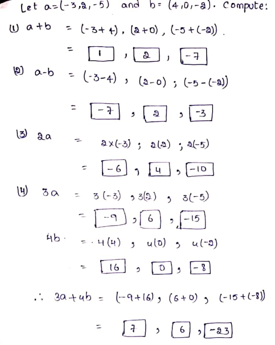 Let a=(-3,2,-5) and b: (4,0,-8). Compute! U a +b - (-3+ +), (a +0), (-5+(-a)) ) 7 10) a-b (-3-4), (9-0); (-5-(-a)) -7 9 -3 15