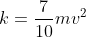 k=\frac{7}{10}mv^{2}