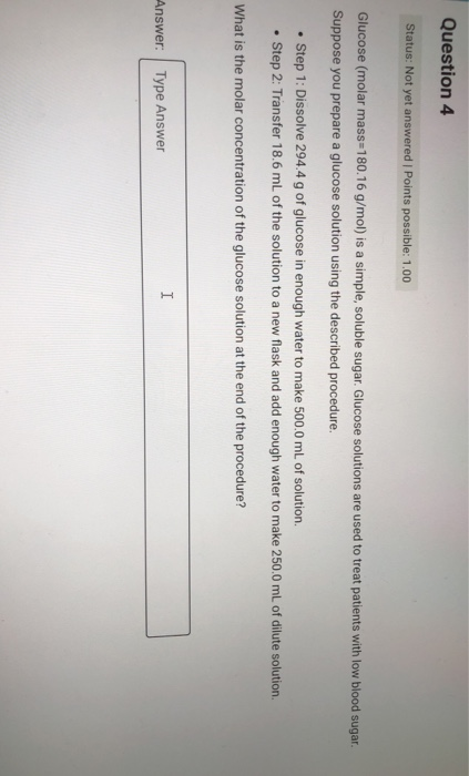 Question 4 Status: Not yet answered | Points possible: 1.00 Glucose (molar mass 180.16 g/mol) is a simple, soluble sugar. Glu