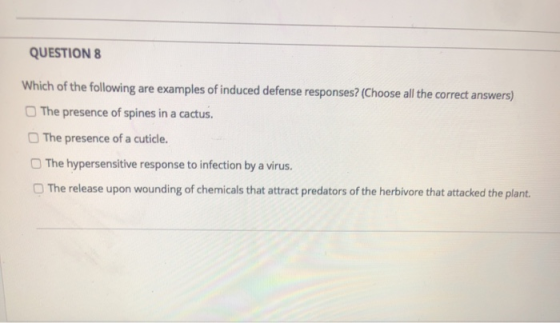 QUESTION 8 Which of the following are examples of induced defense responses? (Choose all the correct answers) The presence of