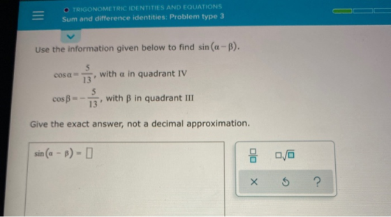 O TRIGONOMETRIC IDENTITIES AND EQUATIONS Sum and difference identities: Problem type 3 Use the information given below to fin