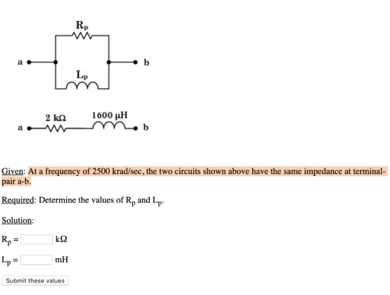 Rp Lp Given: At a frequency of 2500 krad/sec, the two circuits shown above have the same impedance at terminal- pair a-b Requ