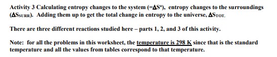 Activity 3 Calculating entropy changes to the system (-AS), entropy changes to the surroundings (ASSURR). Adding them up to g