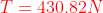 {\color{Red} T=430.82N}