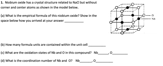 1. Niobium oxide has a crystal structure related to NaCl but without corner and center atoms as shown in the model below (a)